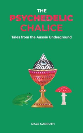 "The Psychedelic Chalice: Tales from the Aussie Underground" by Dale L. Carruth
