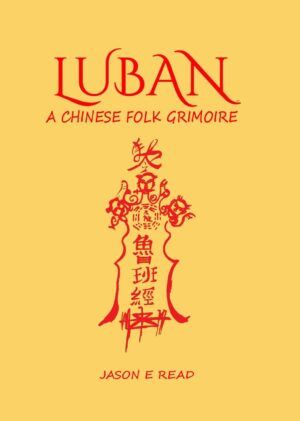 "Luban Shu (Luban's Book): A Chinese Folk Grimoire" by Luban Shu and Jason E. Read