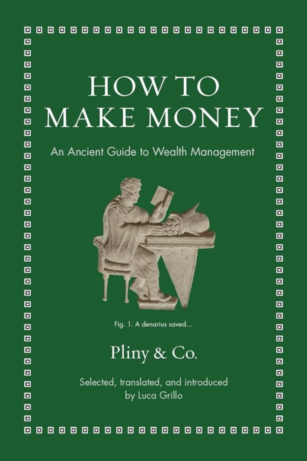 "How to Make Money: An Ancient Guide to Wealth Management" edited by Luca Grillo