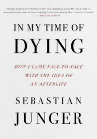 "In My Time of Dying: How I Came Face to Face with the Idea of an Afterlife" by Sebastian Junger