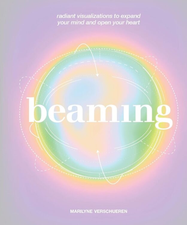 "Beaming: Radiant Visualizations and Meditations to Expand Your Mind and Open Your Heart" by Marilyne Verschueren