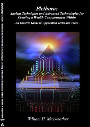 "Plethora: Ancient Techniques and Advanced Technologies for Creating a Wealth Consciousness Within" by William H. Mayweather