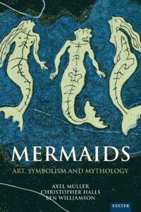 "Mermaids: Art, Symbolism and Mythology" by Axel Müller, Christopher Halls and Ben Williamson