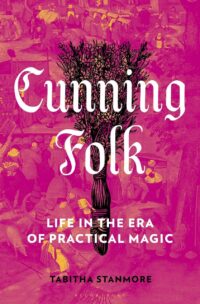 "Cunning Folk: Life in the Era of Practical Magic" by Tabitha Stanmore