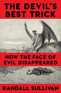 "The Devil's Best Trick: How the Face of Evil Disappeared" by Randall Sullivan