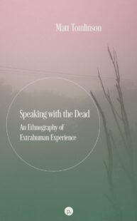 "Speaking with the Dead: An Ethnography of Extrahuman Experience" by Matt Tomlinson