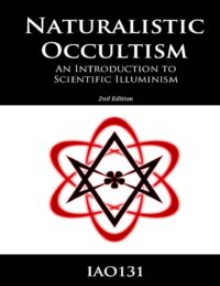 "Naturalistic Occultism: An Introduction to Scientific Illuminism" by IAO131 (2nd ebook edition)