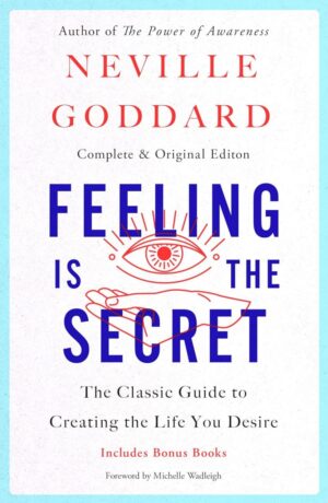 "Feeling Is the Secret: The Classic Guide to Creating the Life You Desire" by Neville Goddard