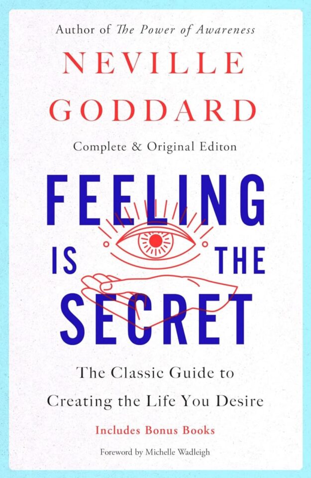 "Feeling Is the Secret: The Classic Guide to Creating the Life You Desire" by Neville Goddard