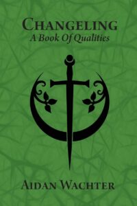 "Changeling: A Book Of Qualities" by Aidan Wachter