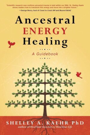 "Ancestral Energy Healing: A Guidebook" by Shelley A. Kaehr