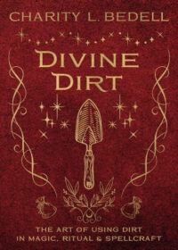 "Divine Dirt: The Art of Using Dirt in Magic, Ritual & Spellcraft" by Charity L. Bedell