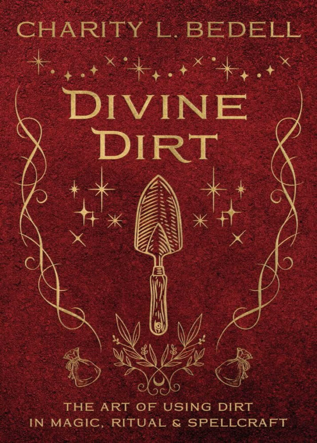 "Divine Dirt: The Art of Using Dirt in Magic, Ritual & Spellcraft" by Charity L. Bedell