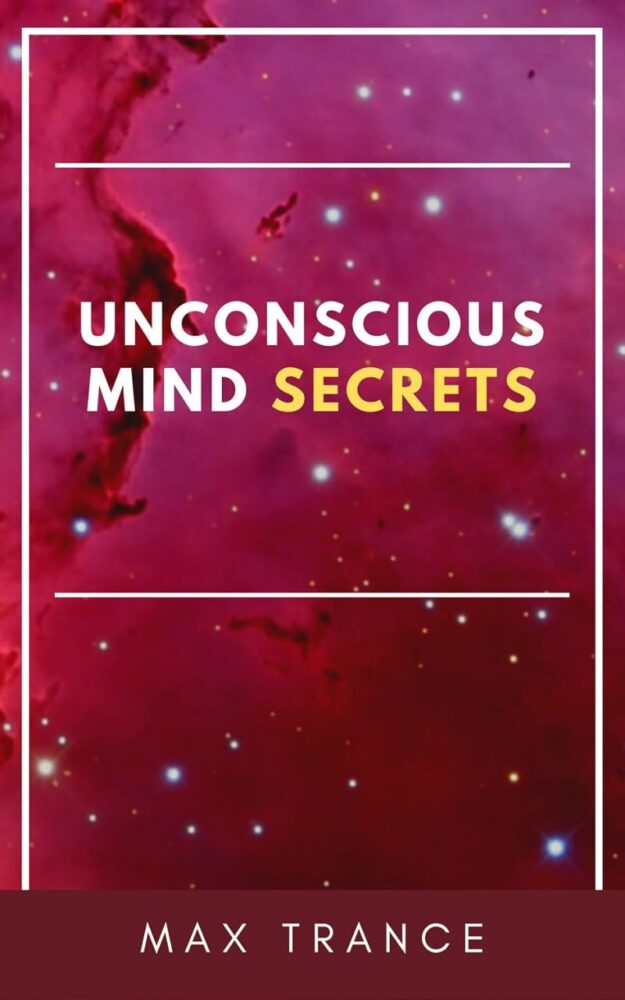 "Unconscious Mind Secrets: How to Tap Into the Hidden Power of the Subconscious Mind to Achieve Goals and Get Stuff Done" by Max Trance