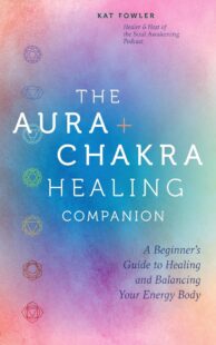 "The Aura & Chakra Healing Companion: A Beginner's Guide to Healing and Balancing Your Energy Body" by Kat Fowler
