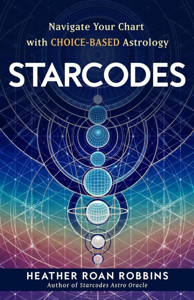 "Starcodes: Navigate Your Chart with Choice-Based Astrology" by Heather Roan Robbins