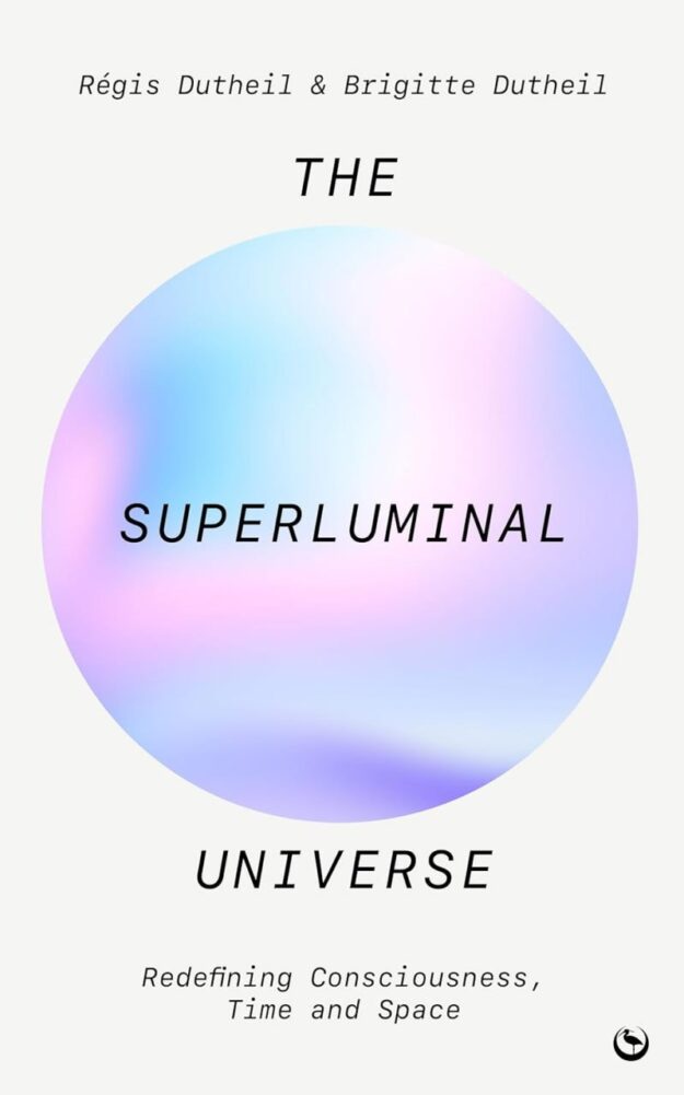 "The Superluminal Universe: Redefining Consciousness, Time and Space" by Régis Dutheil and Brigitte Dutheil