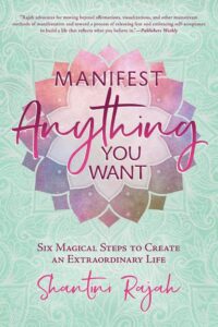 "Manifest Anything You Want: Six Magical Steps to Create an Extraordinary Life" by Shantini Rajah