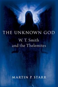 "The Unknown God: W. T. Smith and the Thelemites" by Martin P. Starr