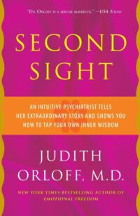 "Second Sight: An Intuitive Psychiatrist Tells Her Extraordinary Story and Shows You How to Tap Your Own Inner Wisdom" by Judith Orloff (2010 updated edition)