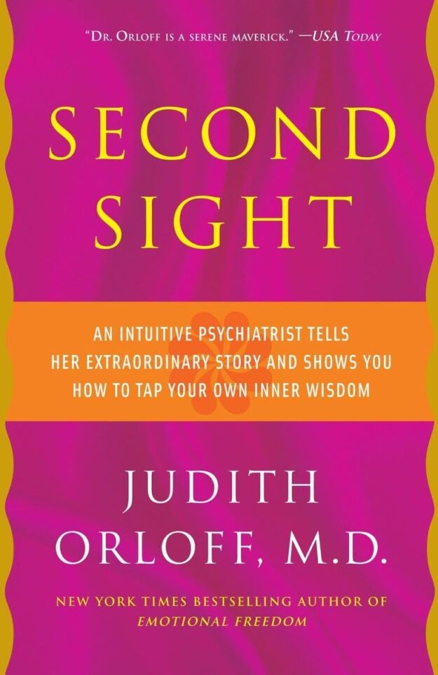 "Second Sight: An Intuitive Psychiatrist Tells Her Extraordinary Story and Shows You How to Tap Your Own Inner Wisdom" by Judith Orloff (2010 updated edition)