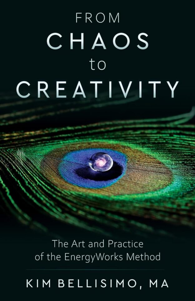 "From Chaos to Creativity: The Art and Practice of the EnergyWorks Method" by Kim Bellisimo