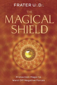 "The Magical Shield: Protection Magic to Ward Off Negative Forces" by Frater U.:D.: