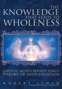 "The Knowledge That Leads to Wholeness: Gnostic Myths Behind Jung's Theory of Individuation" by Robert Lloyd
