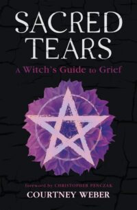 "Sacred Tears: A Witch's Guide to Grief" by Courtney Weber