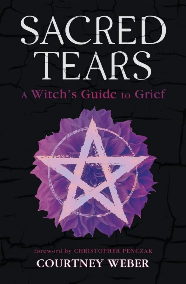 "Sacred Tears: A Witch's Guide to Grief" by Courtney Weber