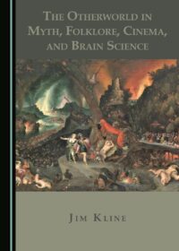 "The Otherworld in Myth, Folklore, Cinema, and Brain Science" by Jim Kline