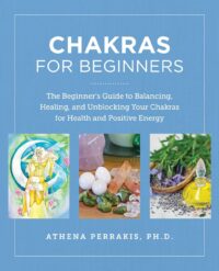 "Chakras for Beginners: The Beginner's Guide to Balancing, Healing, and Unblocking Your Chakras for Health and Positive Energy" by Athena Perrakis