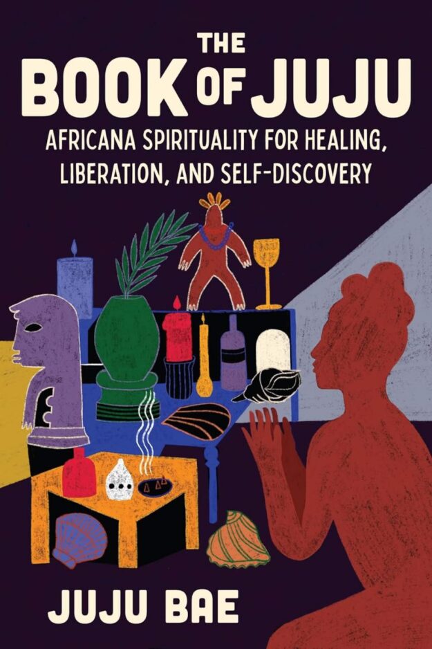 "The Book of Juju: Africana Spirituality for Healing, Liberation, and Self-Discovery" by Juju Bae