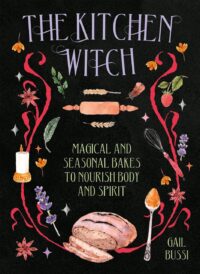 "The Kitchen Witch: Magical and Seasonal Bakes to Nourish Body and Spirit" by Gail Bussi
