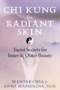 "Chi Kung for Radiant Skin: Taoist Secrets for Inner and Outer Beauty" by Mantak Chia and Anna Margolina