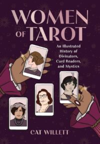 "Women of Tarot: An Illustrated History of Divinators, Card Readers, and Mystics" by Cat Willett