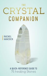 "The Crystal Companion: A Quick-Reference Guide to 75 Healing Stones" by Rachel Hancock