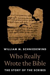 "Who Really Wrote the Bible: The Story of the Scribes" by William M. Schniedewind