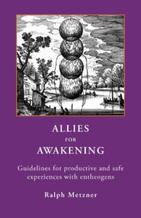 "Allies For Awakening: Guidelines for Productive and Safe Experiences with Entheogens" by Ralph Metzner