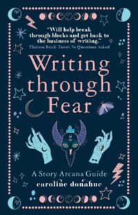 "Writing Through Fear: A Story Arcana Guide" by Caroline Donahue