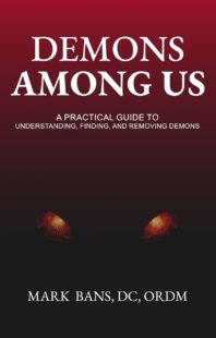 "Demons Among Us: A Practical Guide to Understanding, Finding, and Removing Demons" by Mark Bans