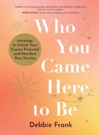 "Who You Came Here to Be: Astrology to Unlock Your Cosmic Potential and Manifest Your Destiny" by Debbie Frank