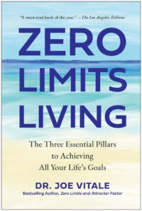 "Zero Limits Living: The Three Essential Pillars to Achieving All Your Life's Goals" by Joe Vitale