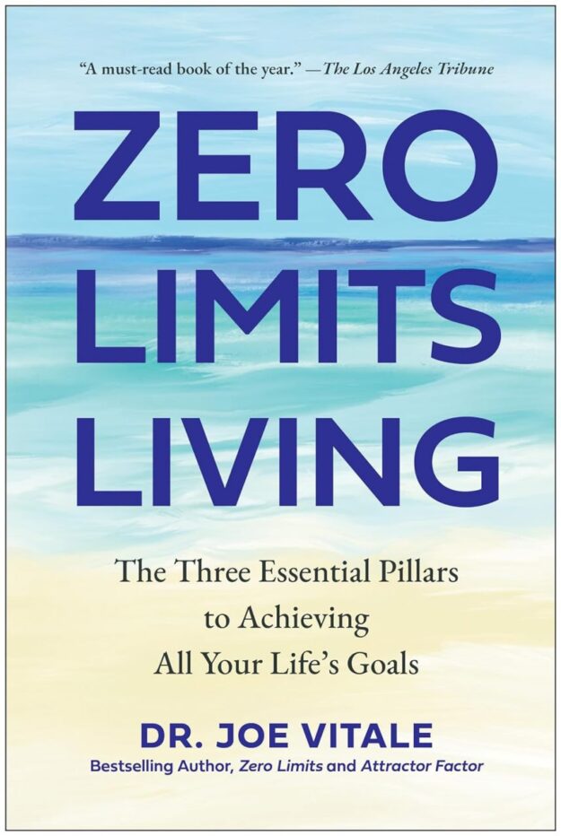 "Zero Limits Living: The Three Essential Pillars to Achieving All Your Life's Goals" by Joe Vitale