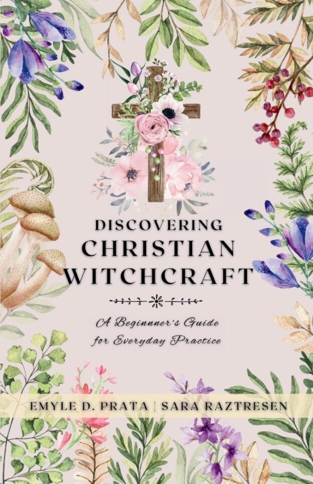 "Discovering Christian Witchcraft: A Beginner's Guide for Everyday Practice" by Sara Raztresen and Emyle D. Prata