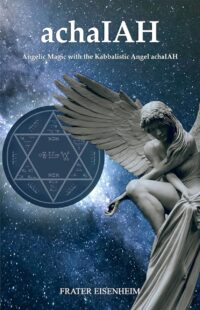 "achaIAH: Angelic Magic with the Kabbalistic Angel achaIAH" by Frater Eisenheim