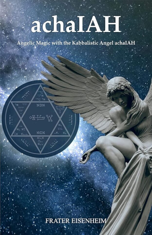 "achaIAH: Angelic Magic with the Kabbalistic Angel achaIAH" by Frater Eisenheim