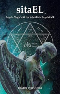 "sitaEL: Angelic Magic with the Kabbalistic Angel sitaEL" by Frater Eisenheim