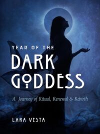 "Year of the Dark Goddess: A Journey of Ritual, Renewal & Rebirth" by Lara Vesta