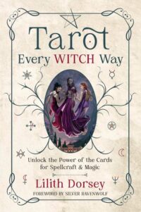 "Tarot Every Witch Way: Unlock the Power of the Cards for Spellcraft & Magic" by Lilith Dorsey